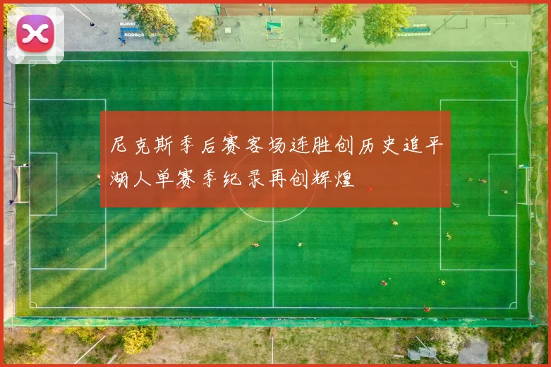 尼克斯季后赛客场连胜创历史追平湖人单赛季纪录再创辉煌